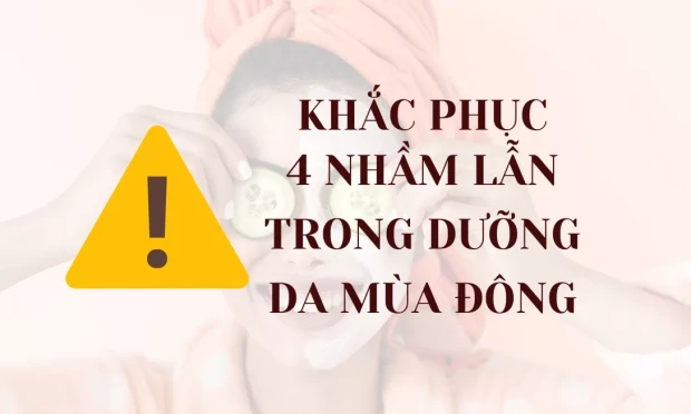 Khắc Phục 4 Nhầm Lẫn Thường Gặp Khi Dưỡng Da Vào Mùa Đông